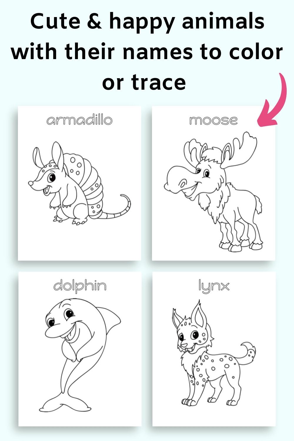 Text "cute and happy animals with their names to color or trace" with four cute animal coloring pages: an armadillo, a moose, a dolphin, and a lynx.